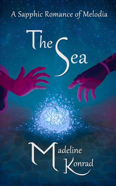 The cover of a book entitled "The Sea: A Sapphic Romance of Melodia," by Madeline Konrad. A primarily-blue starfield is foregrounded by a shattered sphere of glass, with two red hands reaching towards it from both sides of the cover.