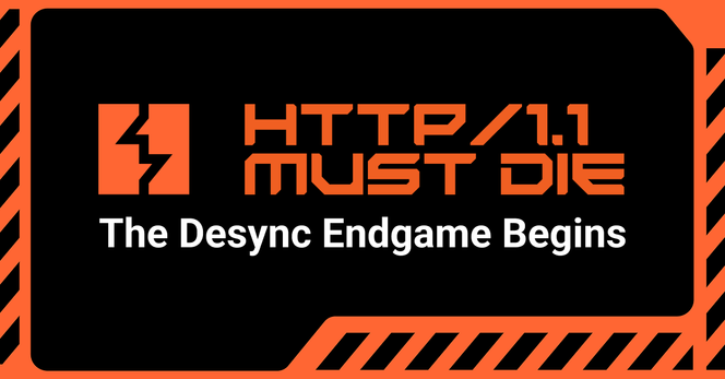 HTTP/1.1 Must Die - The Desync Endgame Begins HTTP/1.1 Must Die - The Desync Endgame Begins