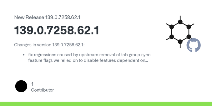 Changes in version 139.0.7258.62.1:

fix regressions caused by upstream removal of tab group sync feature flags we relied on to disable features dependent on Google service integration not supporte...